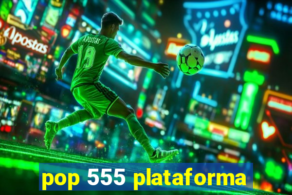 pop 555 plataforma