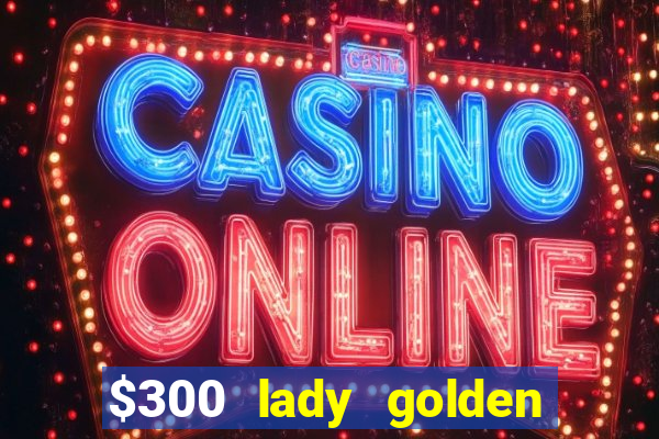 $300 lady golden casino no deposit bonus