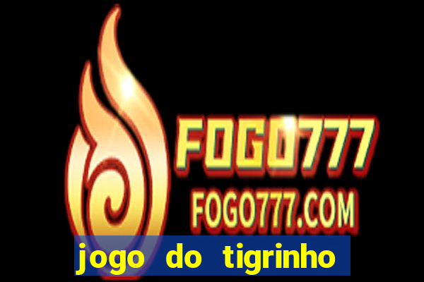 jogo do tigrinho que da dinheiro no cadastro