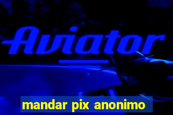 mandar pix anonimo