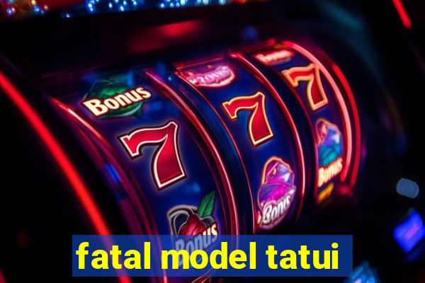 fatal model tatui