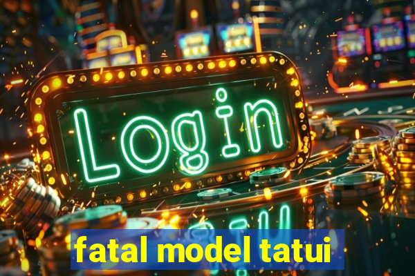 fatal model tatui