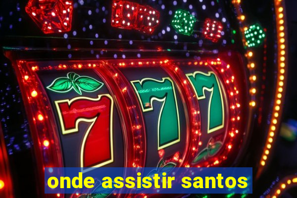 onde assistir santos