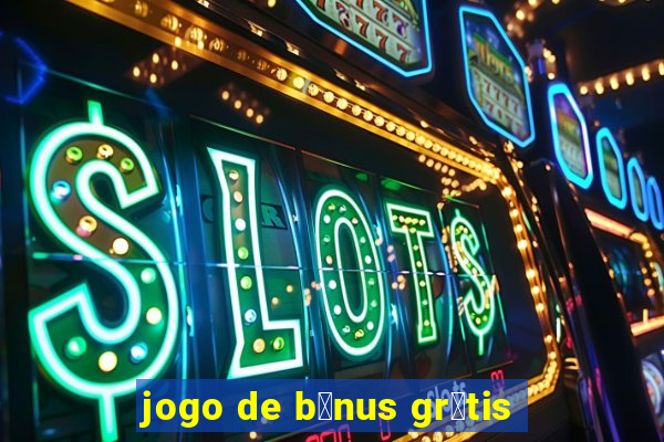 jogo de b么nus gr谩tis