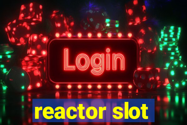 reactor slot