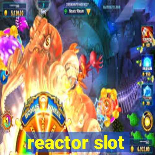 reactor slot