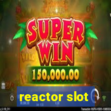 reactor slot