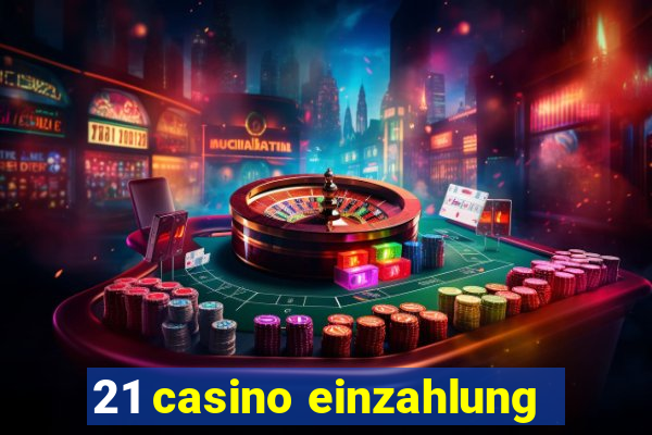 21 casino einzahlung