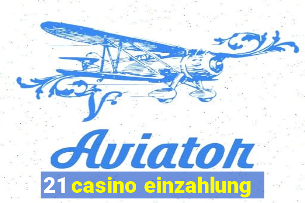 21 casino einzahlung