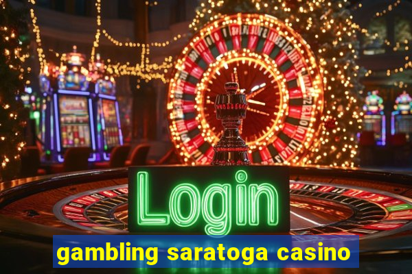 gambling saratoga casino