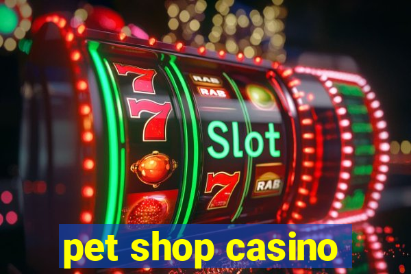 pet shop casino