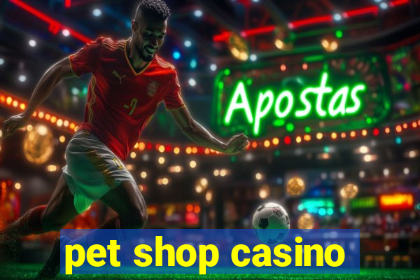 pet shop casino