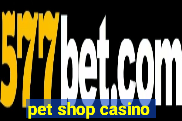 pet shop casino