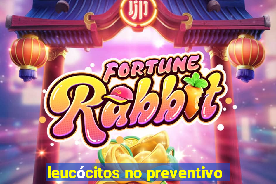 leucócitos no preventivo