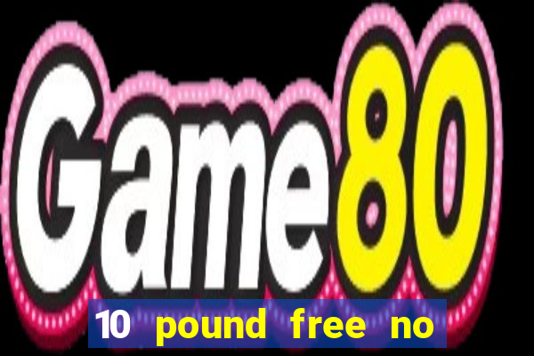 10 pound free no deposit casino uk