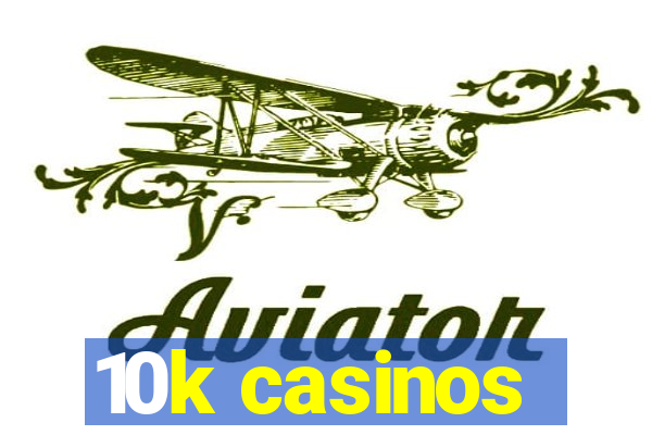 10k casinos