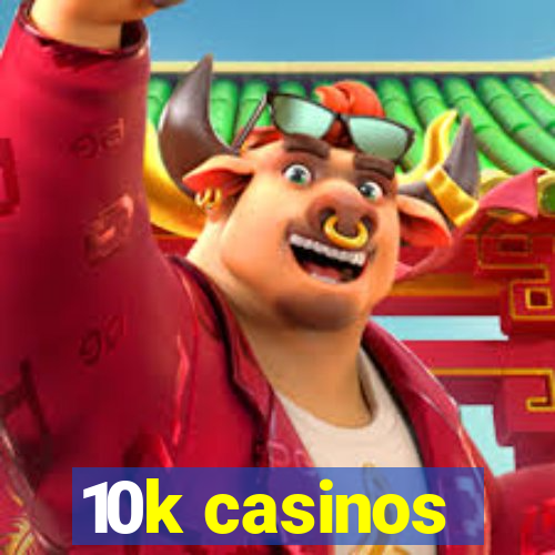 10k casinos