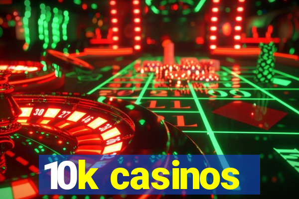 10k casinos