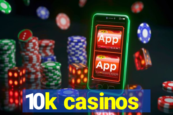 10k casinos