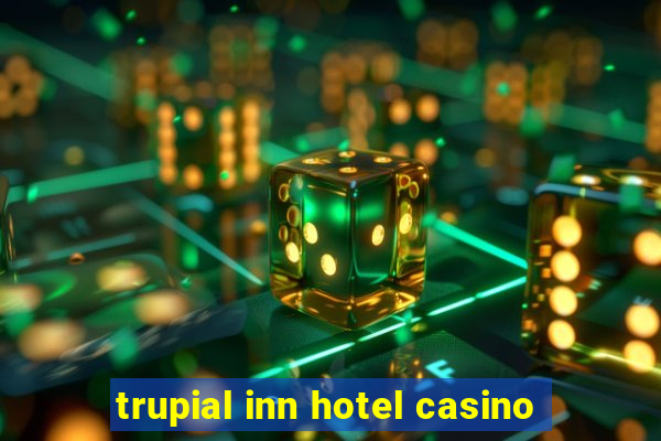 trupial inn hotel casino