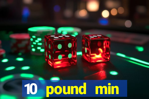 10 pound min deposit casino