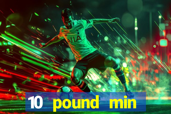 10 pound min deposit casino