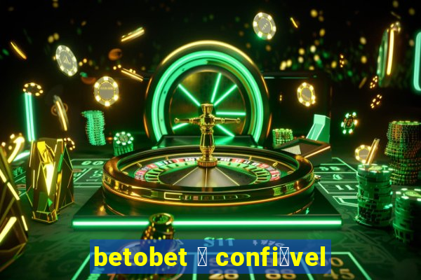 betobet 茅 confi谩vel