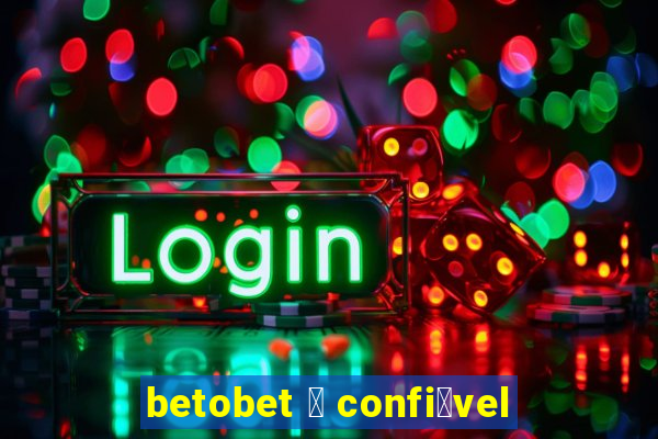 betobet 茅 confi谩vel