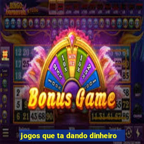 jogos que ta dando dinheiro