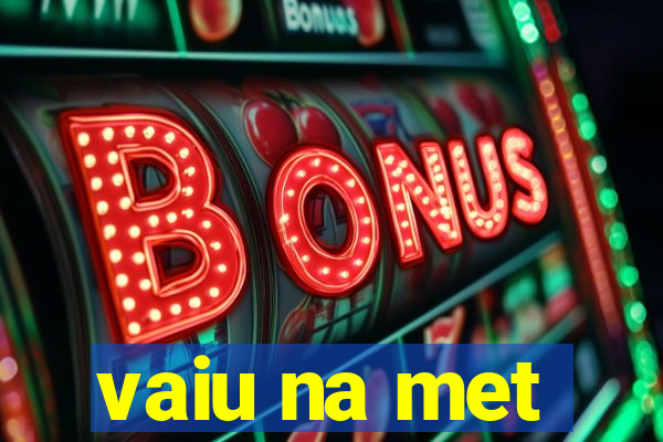 vaiu na met