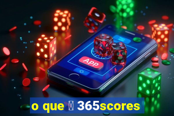 o que 茅 365scores