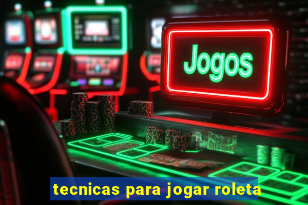 tecnicas para jogar roleta