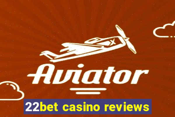 22bet casino reviews