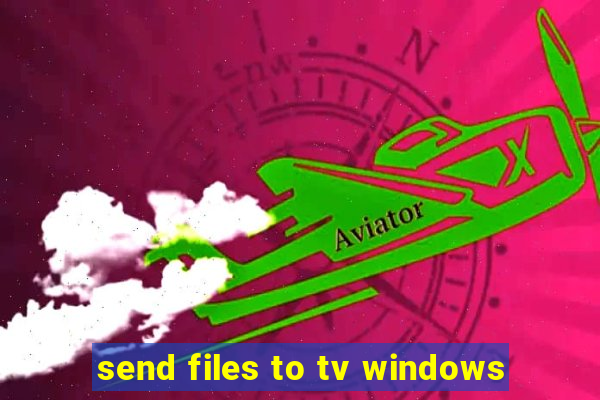 send files to tv windows