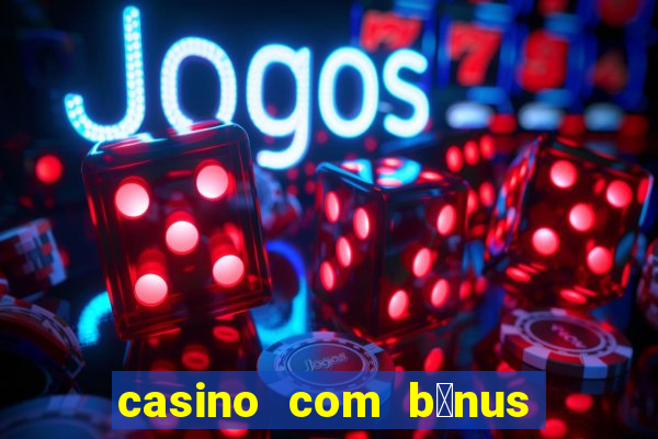 casino com b么nus gr谩tis de boas vindas