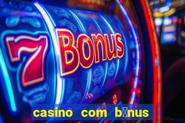 casino com b么nus gr谩tis de boas vindas