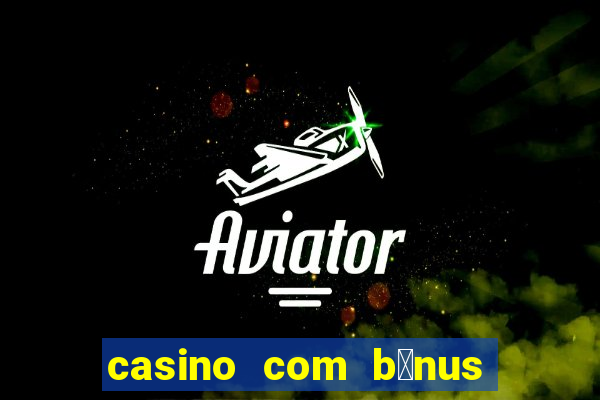 casino com b么nus gr谩tis de boas vindas