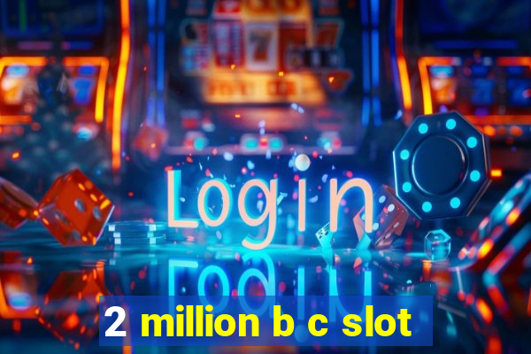 2 million b c slot