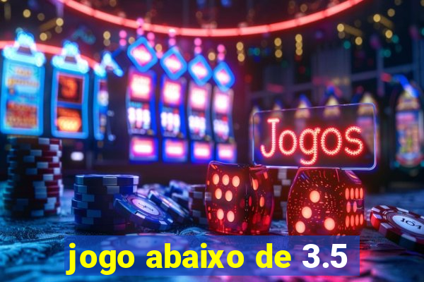 jogo abaixo de 3.5