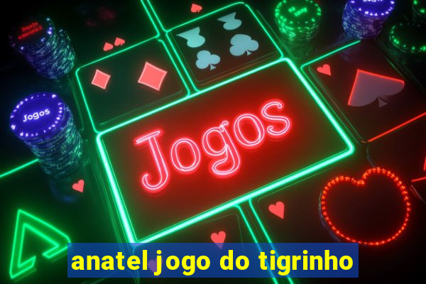 anatel jogo do tigrinho