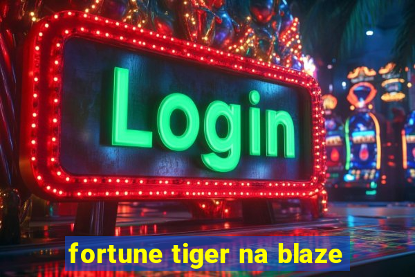 fortune tiger na blaze