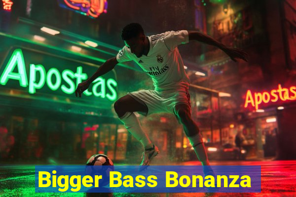 Bigger Bass Bonanza