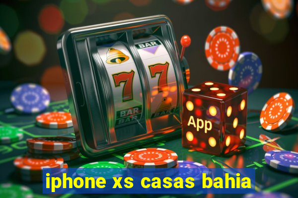 iphone xs casas bahia