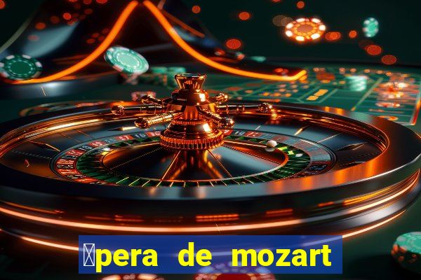 贸pera de mozart a escola dos