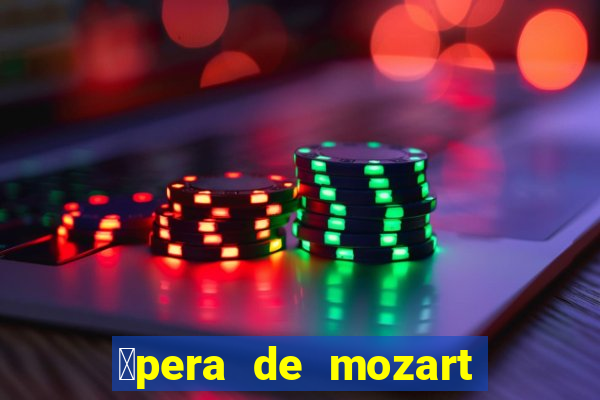 贸pera de mozart a escola dos