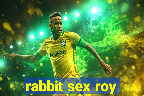 rabbit sex roy