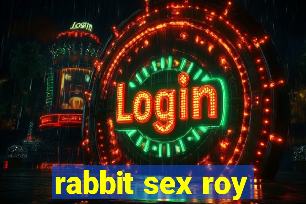 rabbit sex roy