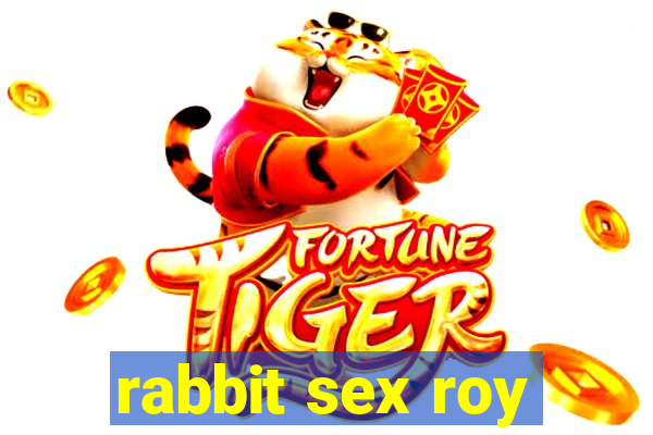 rabbit sex roy