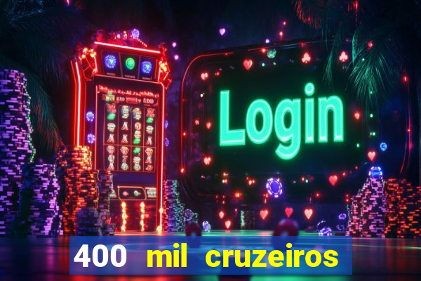 400 mil cruzeiros em reais