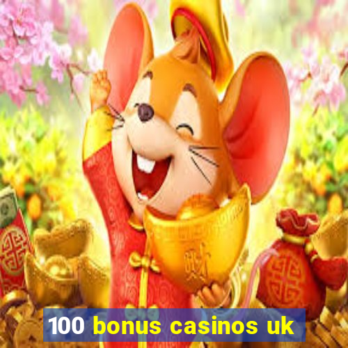 100 bonus casinos uk